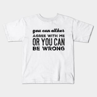 You Can Agree Or You Can Be Wrong Kids T-Shirt